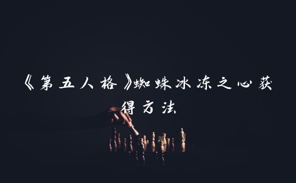 《第五人格》蜘蛛冰冻之心获得方法