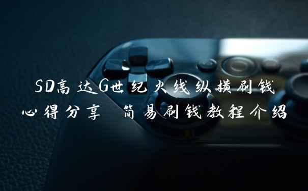 SD高达G世纪火线纵横刷钱心得分享 简易刷钱教程介绍