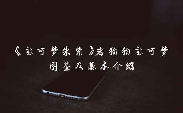 《宝可梦朱紫》岩狗狗宝可梦图鉴及基本介绍