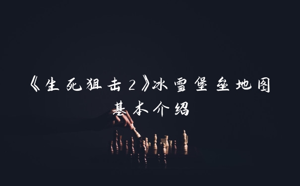 《生死狙击2》冰雪堡垒地图基本介绍