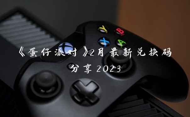 《蛋仔派对》2月最新兑换码分享2023