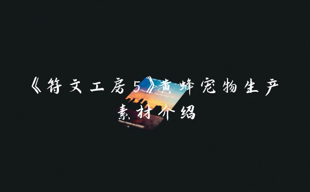 《符文工房5》黄蜂宠物生产素材介绍