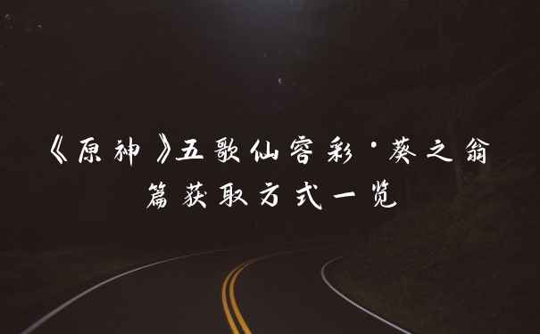 《原神》五歌仙容彩·葵之翁篇获取方式一览