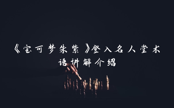 《宝可梦朱紫》登入名人堂术语讲解介绍