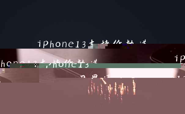 iphone13支持低轨道卫星通讯 iphone13最佳消息