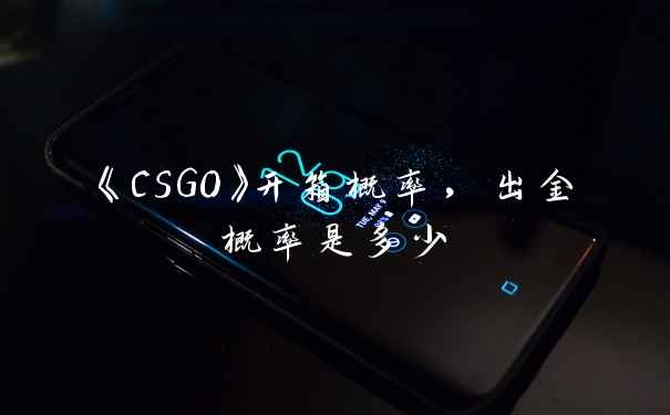 《CSGO》开箱概率，出金概率是多少