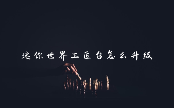 迷你世界工匠台怎么升级