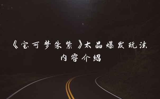 《宝可梦朱紫》太晶爆发玩法内容介绍