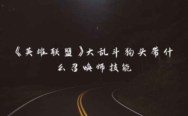 《英雄联盟》大乱斗狗头带什么召唤师技能
