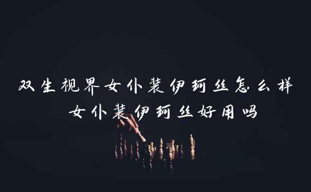 双生视界女仆装伊珂丝怎么样 女仆装伊珂丝好用吗