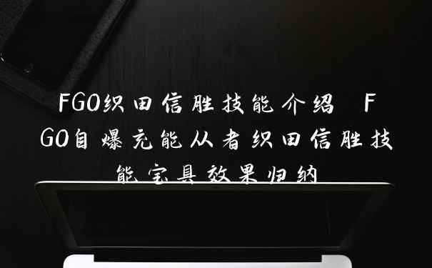 FGO织田信胜技能介绍 FGO自爆充能从者织田信胜技能宝具效果归纳