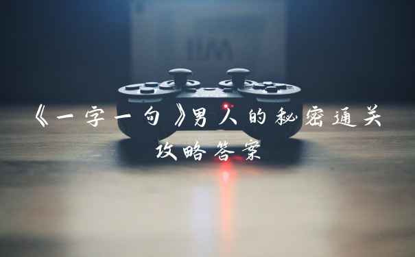 《一字一句》男人的秘密通关攻略答案