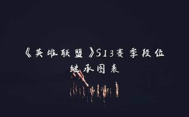 《英雄联盟》S13赛季段位继承图表