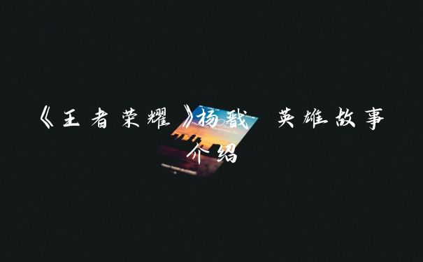 《王者荣耀》杨戬 英雄故事介绍