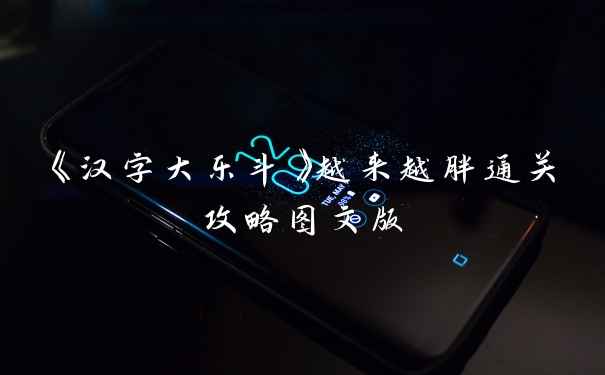 《汉字大乐斗》越来越胖通关攻略图文版