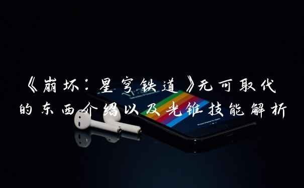 《崩坏：星穹铁道》无可取代的东西介绍以及光锥技能解析