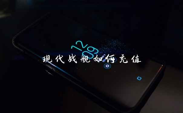 现代战舰如何充值