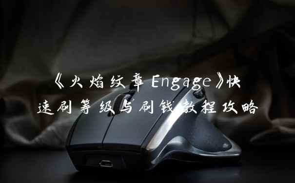 《火焰纹章Engage》快速刷等级与刷钱教程攻略