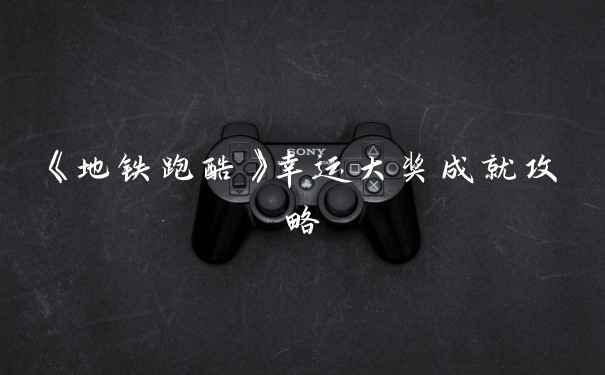 《地铁跑酷》幸运大奖成就攻略