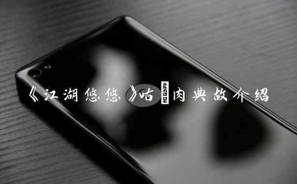 《江湖悠悠》咕咾肉典故介绍