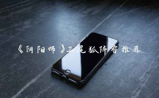 《阴阳师》三尾狐阵容推荐