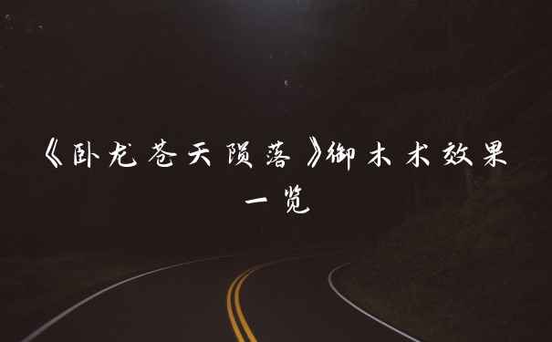 《卧龙苍天陨落》御木术效果一览