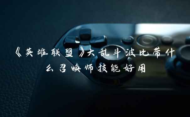 《英雄联盟》大乱斗波比带什么召唤师技能好用