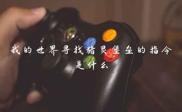 我的世界寻找猪灵堡垒的指令是什么