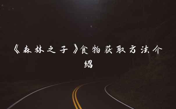 《森林之子》食物获取方法介绍