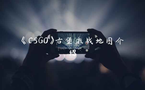 《CSGO》古堡激战地图介绍