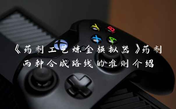 《药剂工艺炼金模拟器》药剂两种合成路线的准则介绍