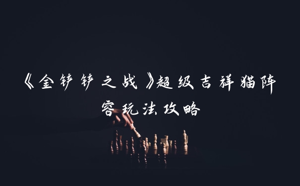 《金铲铲之战》超级吉祥猫阵容玩法攻略