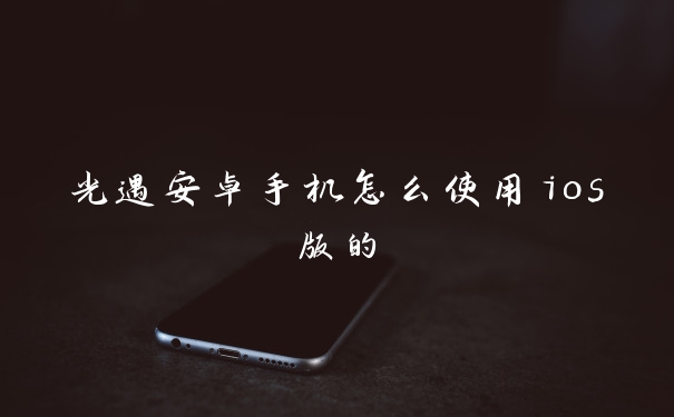 光遇安卓手机怎么使用ios版的