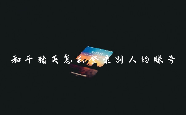 和平精英怎么登录别人的账号