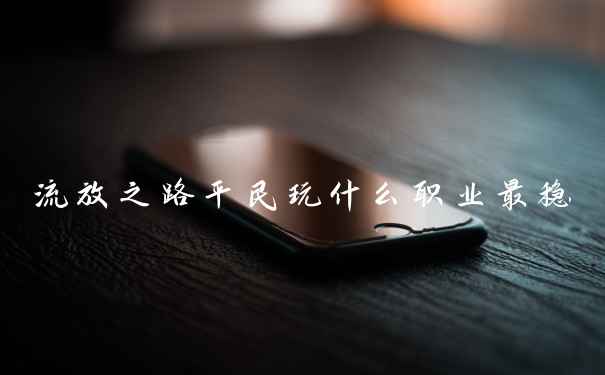 流放之路平民玩什么职业最稳