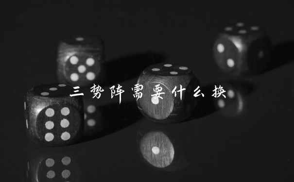 三势阵需要什么换