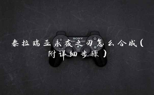 泰拉瑞亚永夜之刃怎么合成（附详细步骤）