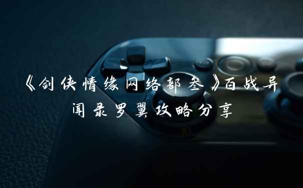 《剑侠情缘网络部叁》百战异闻录罗翼攻略分享
