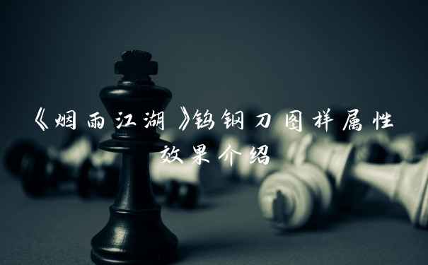《烟雨江湖》钨钢刀图样属性效果介绍