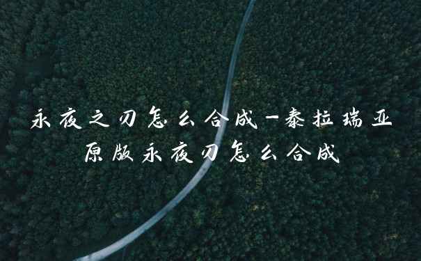 永夜之刃怎么合成-泰拉瑞亚原版永夜刃怎么合成