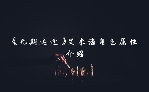 《无期迷途》艾米潘角色属性介绍