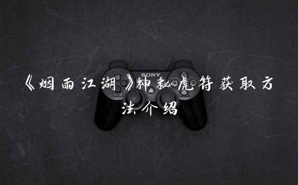 《烟雨江湖》神秘虎符获取方法介绍