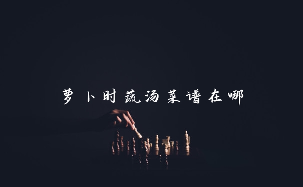 萝卜时蔬汤菜谱在哪