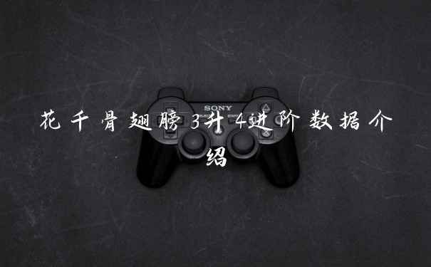 花千骨翅膀3升4进阶数据介绍