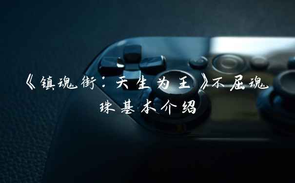 《镇魂街：天生为王》不屈魂珠基本介绍