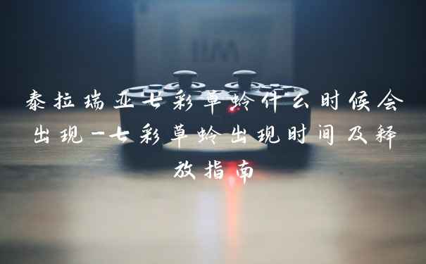 泰拉瑞亚七彩草蛉什么时候会出现-七彩草蛉出现时间及释放指南