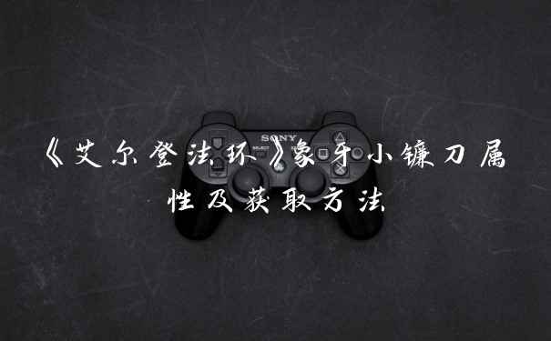 《艾尔登法环》象牙小镰刀属性及获取方法