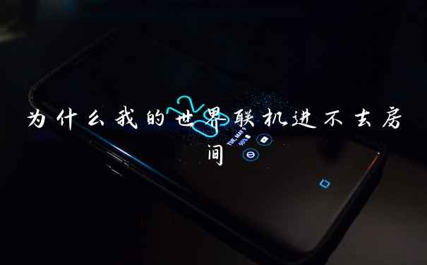 为什么我的世界联机进不去房间