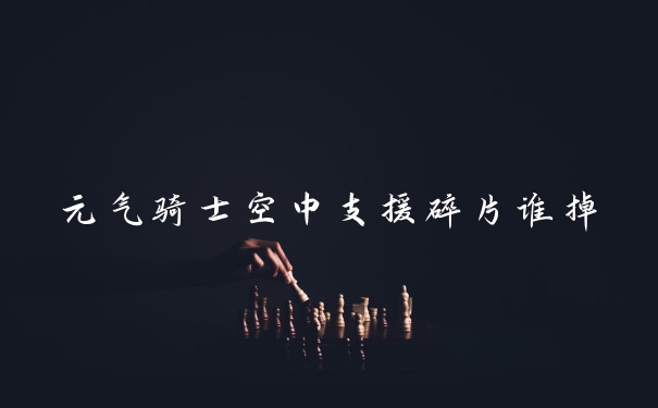 元气骑士空中支援碎片谁掉