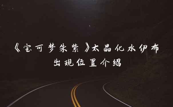 《宝可梦朱紫》太晶化水伊布出现位置介绍